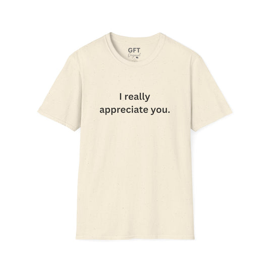 I really appreciate you. - T-Shirt