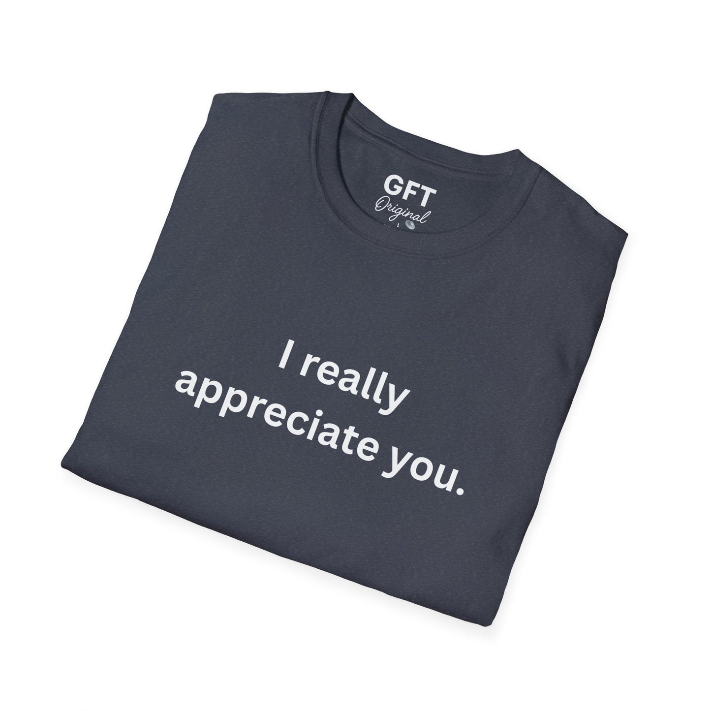 I really appreciate you. - T-Shirt