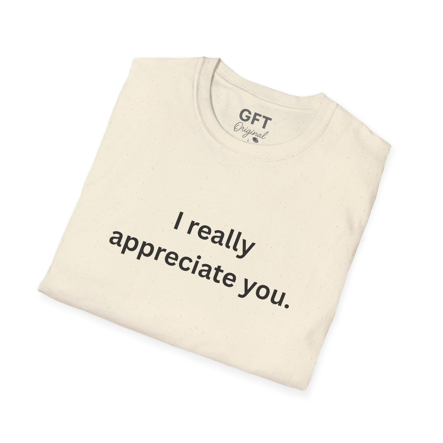 I really appreciate you. - T-Shirt