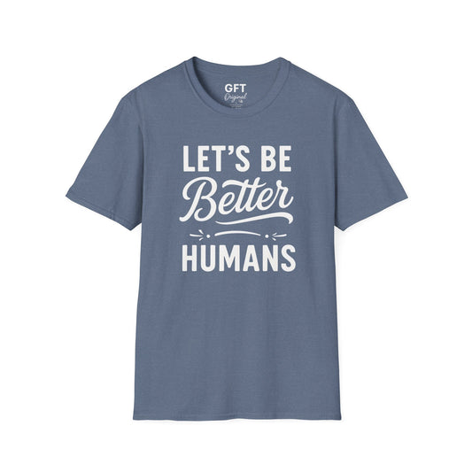Let's Be Better Humans - T-Shirt
