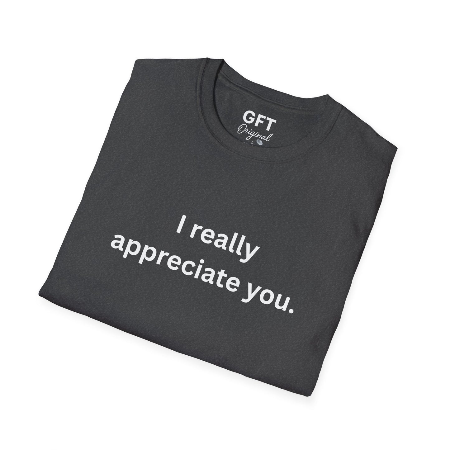 I really appreciate you. - T-Shirt