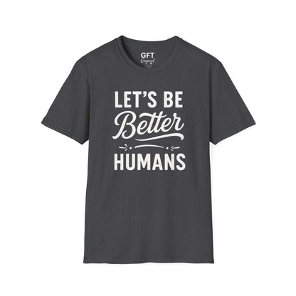 Let's Be Better Humans - T-Shirt
