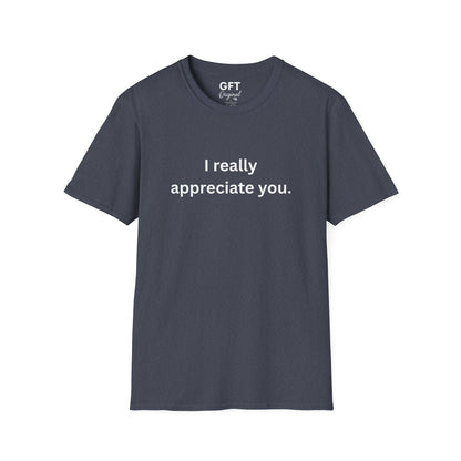 I really appreciate you. - T-Shirt