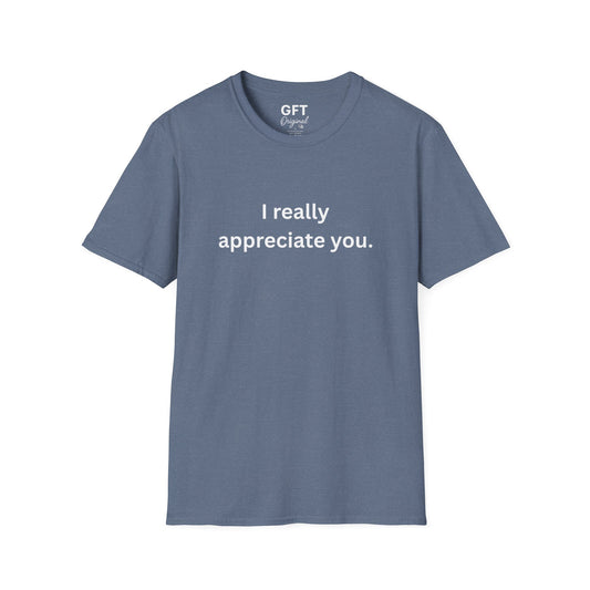I really appreciate you. - T-Shirt