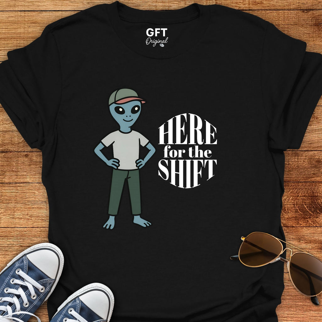 Here for the Shift - T-Shirt