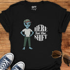 Here for the Shift - T-Shirt