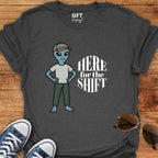 Here for the Shift - T-Shirt