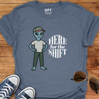 Here for the Shift - T-Shirt