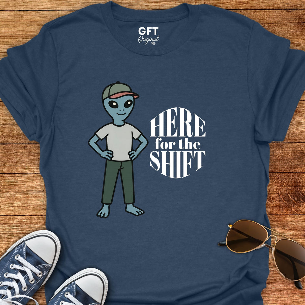 Here for the Shift - T-Shirt