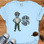Here for the Shift - T-Shirt