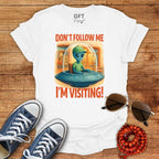 Don't Follow Me I'm Visiting! - T-Shirt