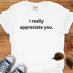 I appreciate you. - T-Shirt
