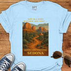 Not All Who Wander Are Lost... Sedona - T-Shirt